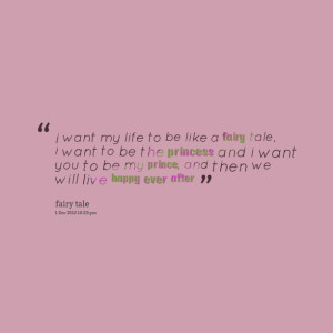 Quotes Picture: i want my life to be like a fairy tale, i want to be ...