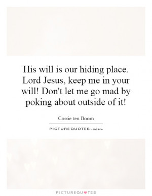 is our hiding place. Lord Jesus, keep me in your will! Don't let me go ...