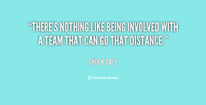 There's nothing like being involved with a team that can go that ...