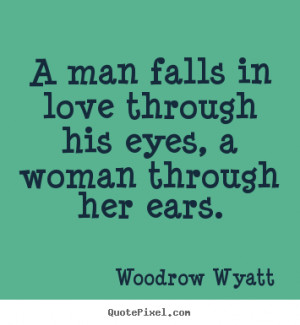 ... quotes about love - A man falls in love through his eyes, a woman