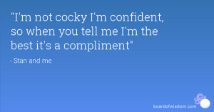 not cocky I'm confident, so when you tell me I'm the best it's a ...