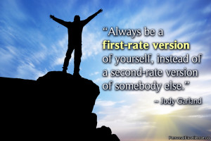 ... instead of a second-rate version of somebody else.” ~ Judy Garland