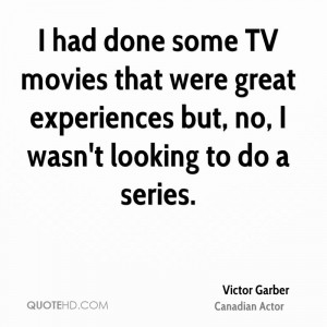 had done some TV movies that were great experiences but, no, I wasn ...