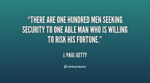 There are one hundred men seeking security to one able man who is ...