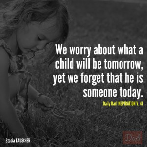 ... be tomorrow, yet we forget that he is someone today.” #dads #quotes