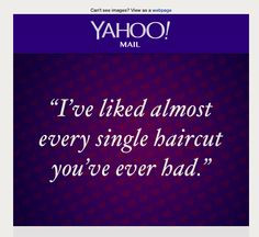 ve liked almost every single haircut you've ever had.