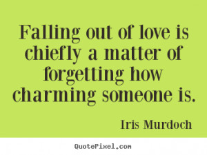 Love quotes - Falling out of love is chiefly a matter of forgetting..