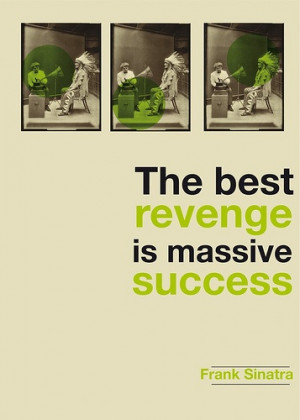 The best revenge is massive success