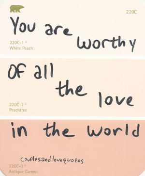 You are worthy of all the love in the world