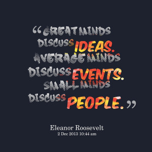 Quotes Picture: great minds discuss ideas average minds discuss events ...