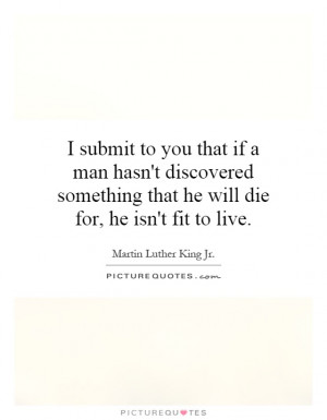 ... something that he will die for, he isn't fit to live. Picture Quote #1