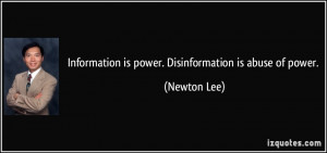 Information is power. Disinformation is abuse of power. - Newton Lee