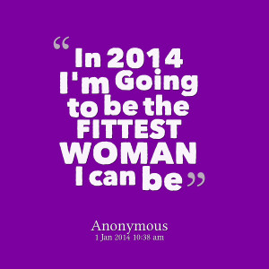 Quotes Picture: in 2014 i'm going to be the fittest woman i can be