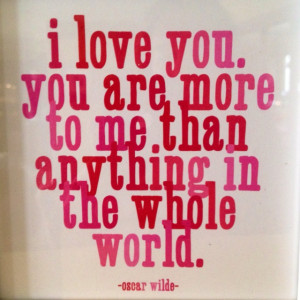 love you more than anything in the whole wide world!