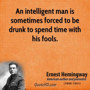 ... novelist an intelligent man is sometimes forced to be drunk to