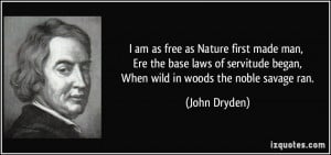 am as free as Nature first made man, Ere the base laws of servitude ...