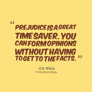 Quotes Picture: prejudice is a great time saver you can form opinions ...