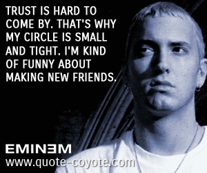 Eminem - Trust is hard to come by. That's why my circle is small and ...