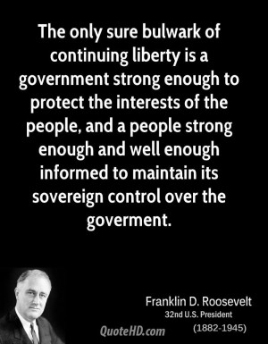 The only sure bulwark of continuing liberty is a government strong ...