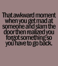 awkward moments quotes | That awkward moment when you get mad at ...