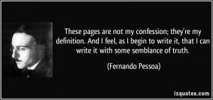 ... , that I can write it with some semblance of truth. - Fernando Pessoa