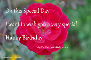 ... this Special Day. I Want to Wish you a very special Happy Birthday
