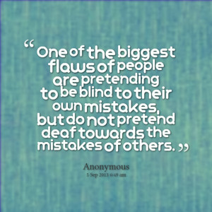 Quotes Picture: one of the biggest flaws of people are pretending to ...