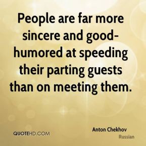 People are far more sincere and good-humored at speeding their parting ...
