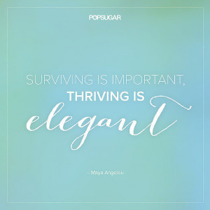 Surviving is important, thriving is elegant.