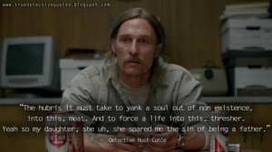 Best Quotes True Detective ~ Group of: The hubris it must take to yank ...