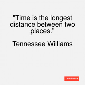 Time is the longest distance between two places.