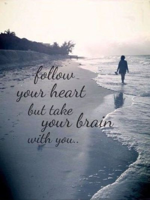 Follow your heart, but take your brain with you