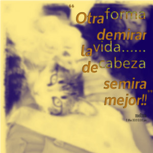 Quotes Picture: otra forma de mirar la vida de cabeza se mira mejor!!