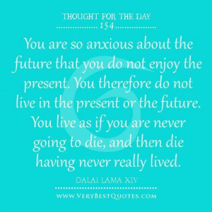 ... quotes live in the present quotes future quotes you are so anxious
