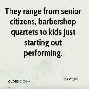 Ben Wagner - They range from senior citizens, barbershop quartets to ...