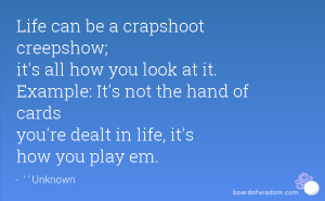... you look at it. Example: It's not the hand of cards you're dealt in