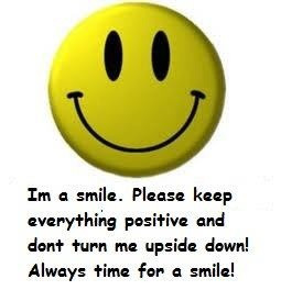 Im a smile.Please keep everything positive and dont turn me upside ...