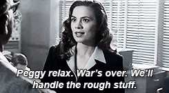 Peggy relax. War's over. We'll handle the rough stuff.