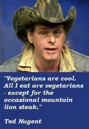 Vegetarians are cool. All I eat are vegetarians--except for the ...