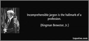Incomprehensible jargon is the hallmark of a profession. - Kingman ...