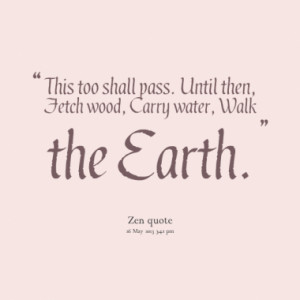 14257-this-too-shall-pass-until-then-fetch-wood-carry-water-walk ...