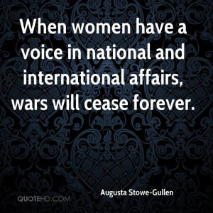 When women have a voice in national and international affairs, wars ...
