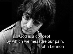 God is a concept by which we measure our pain.”