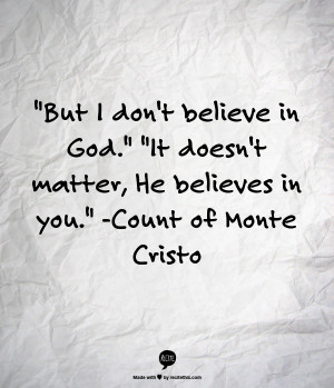 ... in God. It doesnt matter, He believes in you. -Count of Monte Cristo