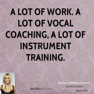 lot of work. A lot of vocal coaching, a lot of instrument training.