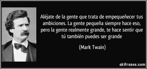 ... grande, te hace sentir que tú también puedes ser grande (Mark Twain