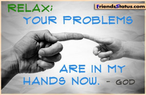 ... pictures and quotes | Relax; your problems are in my hands now. ~ God