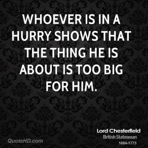 Whoever is in a hurry shows that the thing he is about is too big for ...