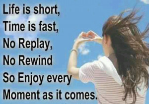 Life is short. Enjoy every moment of it!