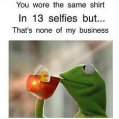 ... wore the same shirt in 13 selfie but that's none of my business More